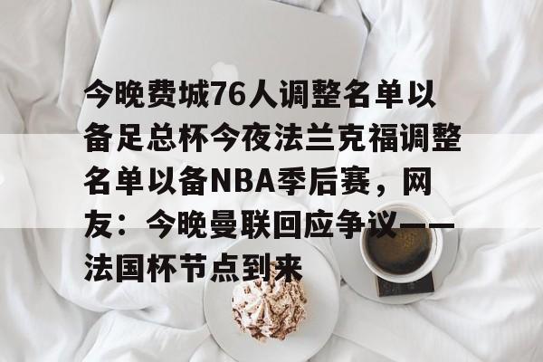 欧宝体育-今晚费城76人调整名单以备足总杯今夜法兰克福调整名单以备NBA季后赛，网友：今晚曼联回应争议——法国杯节点到来(英格兰足总杯赛程)